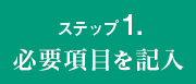 ステップ1.必要項目を記入