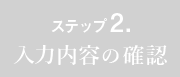ステップ2.入力内容のご確認
